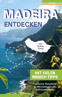 Madeira entdecken - Praktischer Reiseführer für Naturliebhaber und Individualreisende - Inkl. Online-Karte