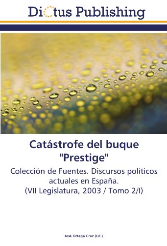 Catástrofe del buque Prestige: Colección de Fuentes. Discursos políticos actuales en España. (VII Legislatura, 2003 / Tomo 2/I)
