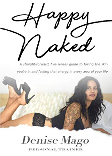 Happy Naked: A straight-forward, five-senses guide to loving the skin you're in and feeling that energy in every area of your life
