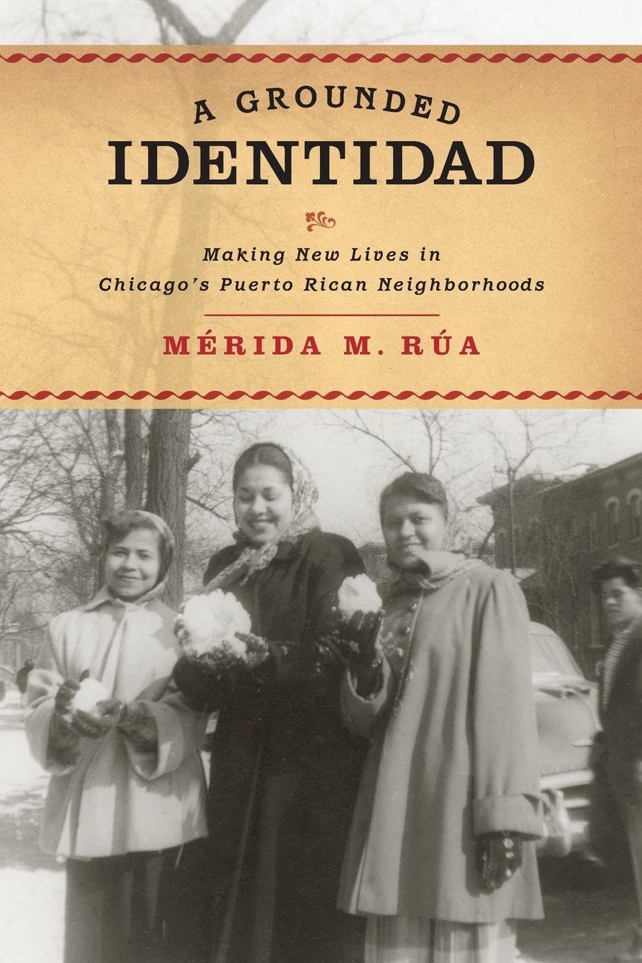 Grounded Identidad: Making New Lives in Chicago's Puerto Rican Neighborhoods