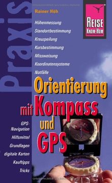 Reise Know-How Praxis: Orientierung mit Kompass und GPS: Ratgeber mit vielen praxisnahen Tipps und Informationen