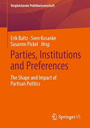 Parties, Institutions and Preferences: The Shape and Impact of Partisan Politics (Vergleichende Politikwissenschaft)