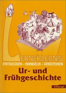 Lernerlebnis Geschichte. Entdecken, Handeln, Verstehen: LERNERLEBNIS GESCHICHTE: Ur- und Frühgeschichte