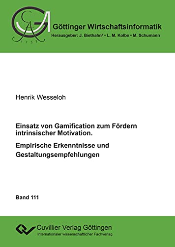 Einsatz von Gamification zum Fördern intrinsischer Motivation – Empirische Erkenntnisse und Gestaltungsempfehlungen (Göttinger Wirtschaftsinformatik)