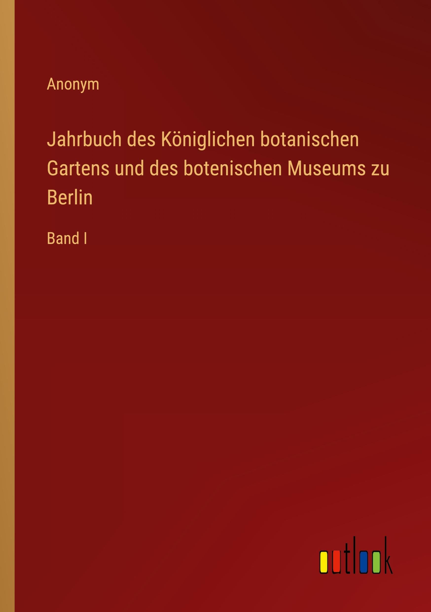 Jahrbuch des Königlichen botanischen Gartens und des botenischen Museums zu Berlin: Band I