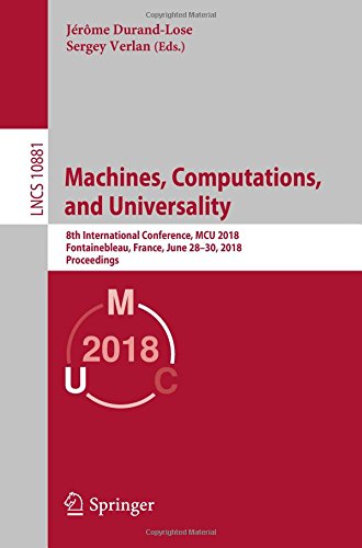 Machines, Computations, and Universality: 8th International Conference, MCU 2018, Fontainebleau, France, June 28–30, 2018, Proceedings (Lecture Notes in Computer Science, Band 10881)
