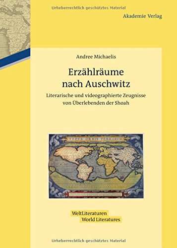 Erzählräume nach Auschwitz: Literarische und videographierte Zeugnisse von Überlebenden der Shoah (WeltLiteraturen / World Literatures, Band 2)