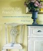 Creating the French Look: Inspirational Ideas and 25 Step-By-Step Projects