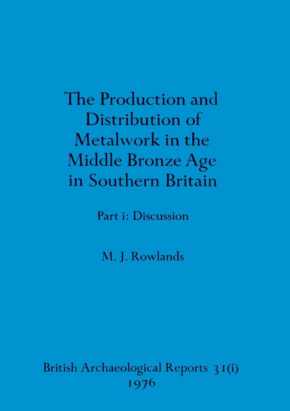 The production and istribution of metalwork in the Middle Bronze Age in Southern Britain (part i)