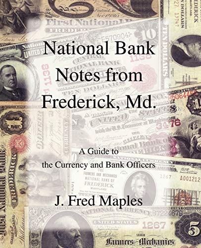 Fred Maples National Bank Notes From Frederick, Md., A Guide To The Currency And Bank Officers