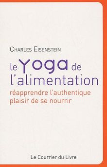 Le yoga de l'alimentation : réapprendre l'authentique plaisir de se nourrir