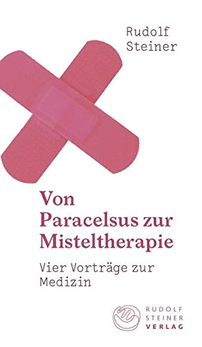 Von Paracelsus zur Misteltherapie: Vier Vorträge zur Medizin (Thementexte)