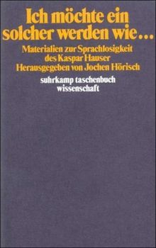 Ich möchte ein solcher werden wie...: Materialien zur Sprachlosigkeit des Kaspar Hauser (suhrkamp taschenbuch wissenschaft)