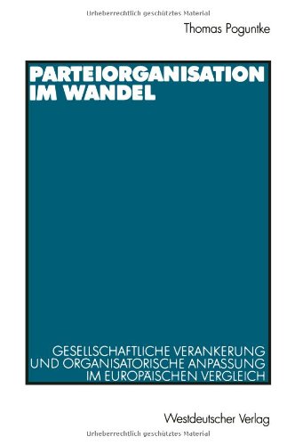 Parteiorganisation im Wandel: Gesellschaftliche Verankerung und Organisatorische Anpassung im Europäischen Vergleich (German Edition)