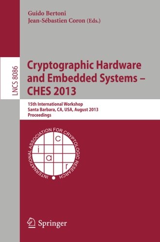 Cryptographic Hardware and Embedded Systems - CHES 2013: 15th International Workshop, Santa Barbara, CA, USA, August 20-23, 2013, Proceedings (Lecture Notes in Computer Science)