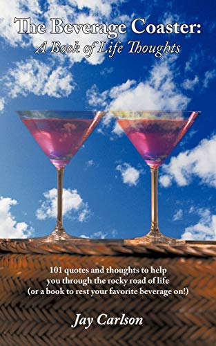The Beverage Coaster: A Book of Life Thoughts: 101 quotes and thoughts to help you through the rocky road of life (or a book to rest your favorite beverage on)
