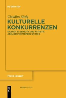 Kulturelle Konkurrenzen: Studien zu Semiotik und Ästhetik adeligen Wetteifers um 1600 (Frühe Neuzeit, Band 151)
