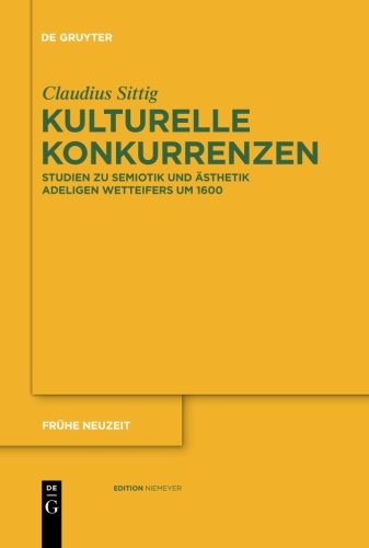 Kulturelle Konkurrenzen: Studien zu Semiotik und Ästhetik adeligen Wetteifers um 1600 (Frühe Neuzeit, Band 151)