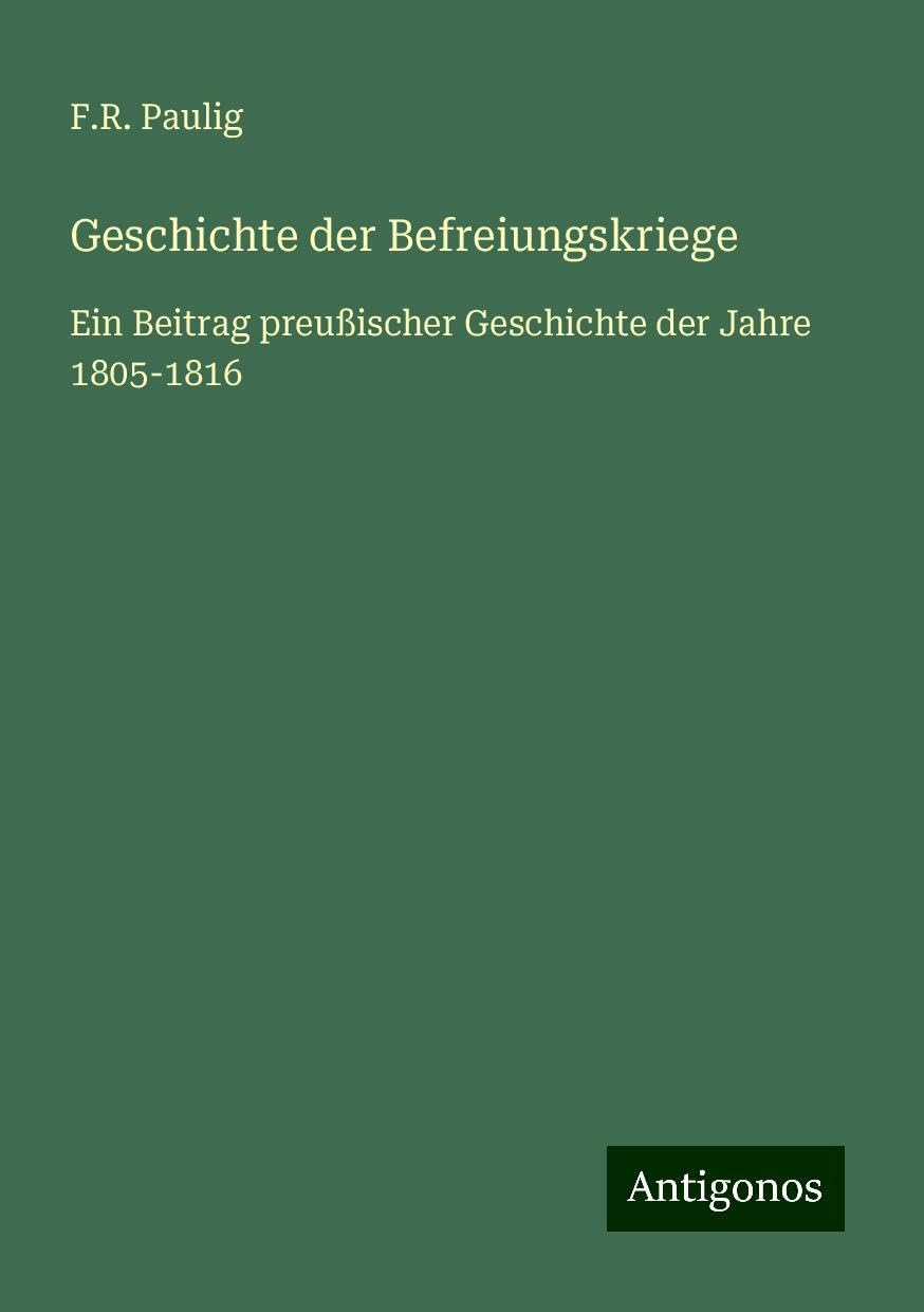 Geschichte der Befreiungskriege: Ein Beitrag preußischer Geschichte der Jahre 1805-1816