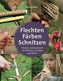 Flechten, Färben, Schnitzen: Werken und Bushcraft mit Pflanzen aus Wald und Wiese