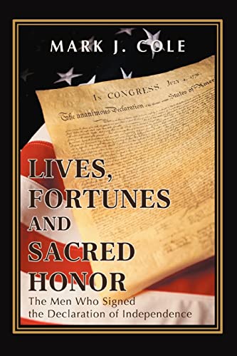 Lives, Fortunes and Sacred Honor: The Men Who Signed the Declaration of Independence