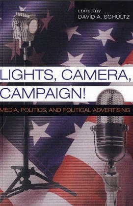 Lights, Camera, Campaign!: Media, Politics, and Political Advertising (Popular Politics and Governance in America)