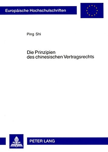 Die Prinzipien des chinesischen Vertragsrechts: Eine rechtsvergleichende Untersuchung aus deutscher Sicht (Europäische Hochschulschriften / European ... / Publications Universitaires Européennes)