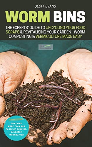 Geoff Evans Worm Bins, The Experts' Guide To Upcycling Your Food Scraps & Revitalising Your Garden - Worm Composting & Vermiculture Made Easy (Your Backyard