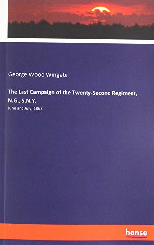 The Last Campaign of the Twenty-Second Regiment, N.G., S.N.Y.: June and July, 1863