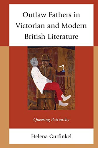 Outlaw Fathers in Victorian and Modern British Literature: Queering Patriarchy