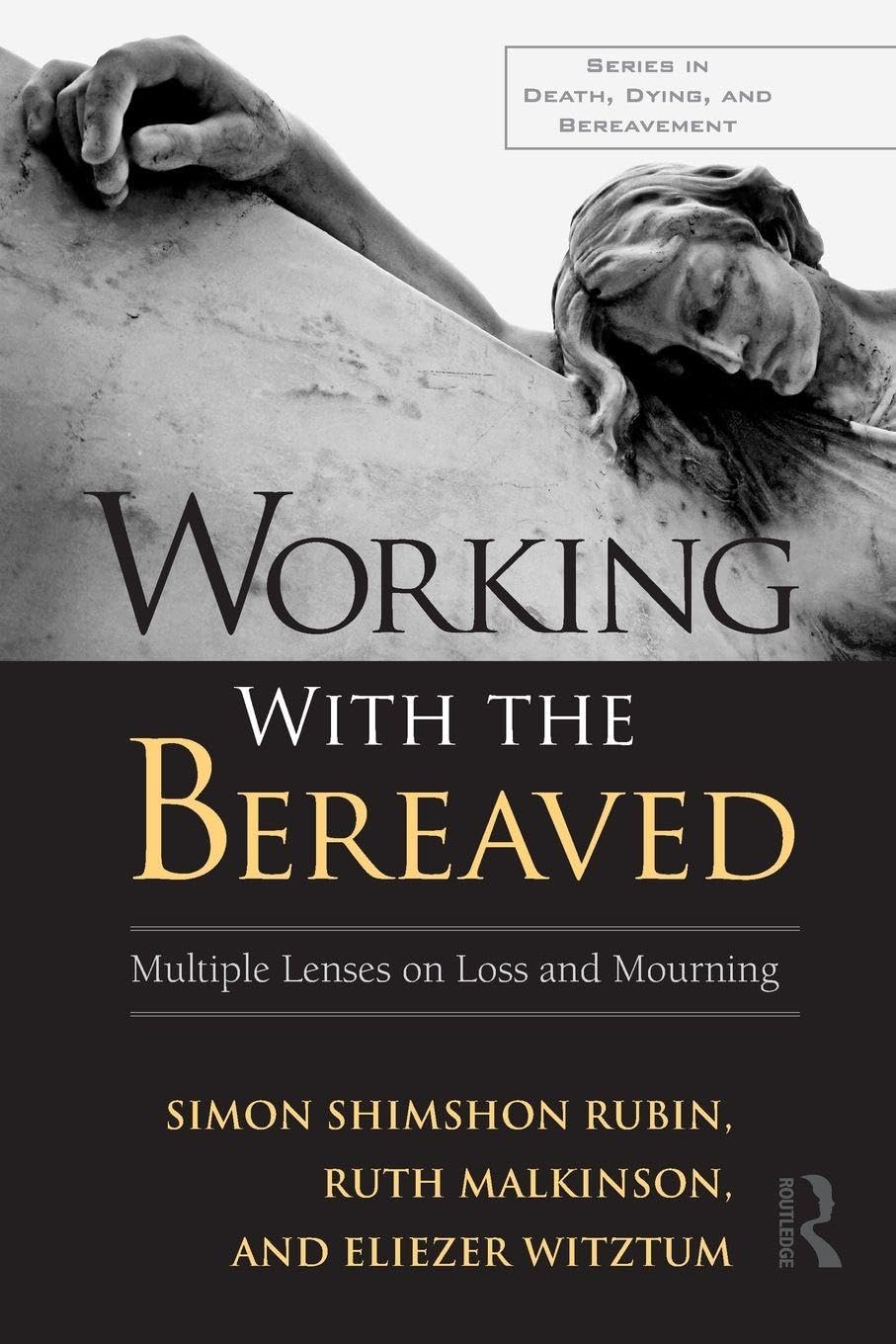 Working With the Bereaved: Multiple Lenses on Loss and Mourning (Series in Death, Dying, and Bereavement)