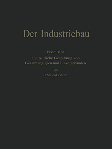 Der Industriebau: Erster Band: Die bauliche Gestaltung von Gesamtanlagen und Einzelgebäuden