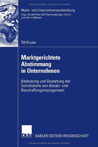Marktgerichtete Abstimmung in Unternehmen: Bedeutung und Gestaltung der Schnittstelle von Absatz- und Beschaffungsmanagement (Markt- und . . . / ... Markets and Organisations)
