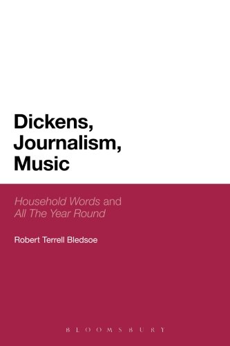 Dickens, Journalism, Music: 'Household Words' And 'All The Year Round' (Bloomsbury Literary Studies)
