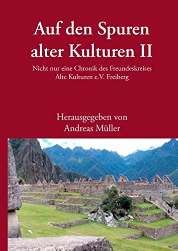 Auf den Spuren alter Kulturen - Band II: Nicht nur eine Chronik des Freundeskreises Alte Kulturen e.V. Freiberg