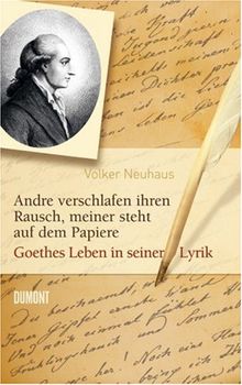 Andre verschlafen ihren Rausch, meiner steht auf dem Papiere: Goethes Leben in seiner Lyrik