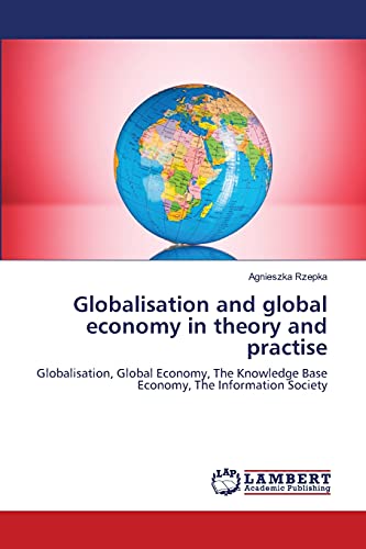 Globalisation and global economy in theory and practise: Globalisation, Global Economy, The Knowledge Base Economy, The Information Society
