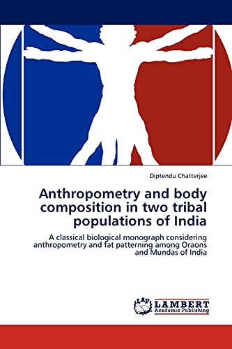 Anthropometry and body composition in two tribal populations of India: A classical biological monograph considering anthropometry and fat patterning among Oraons and Mundas of India