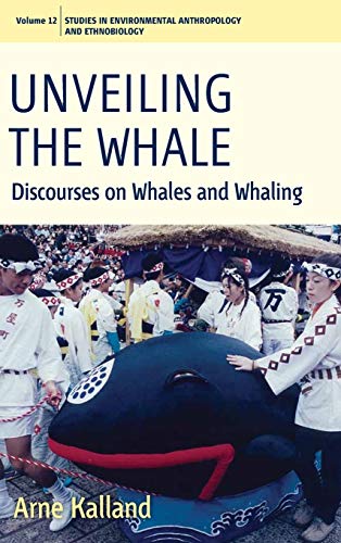Unveiling the Whale: Discourses on Whales and Whaling (Studies in Environmental Anthropology and Ethnobiology, Band 12)