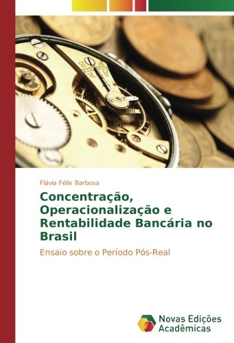 Concentração, Operacionalização e Rentabilidade Bancária no Brasil: Ensaio sobre o Período Pós-Real