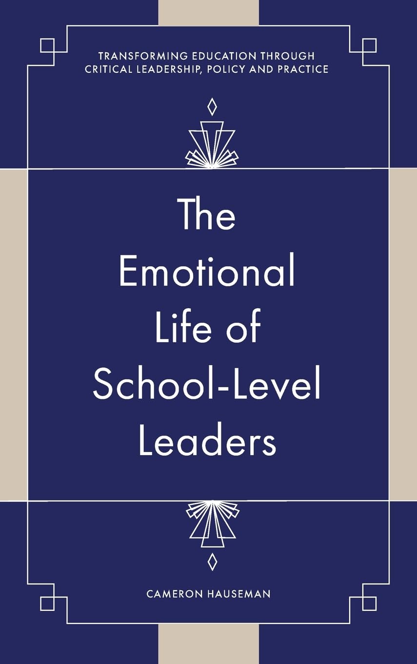 The Emotional Life of School-Level Leaders (Transforming Education Through Critical Leadership, Policy and Practice)