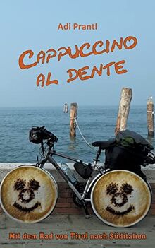 Cappuccino al dente: Mit dem Rad von Tirol nach Süditalien