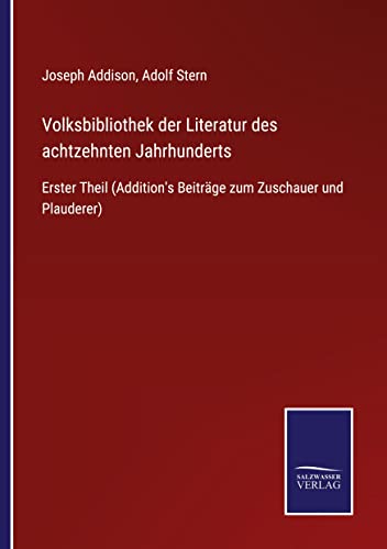 Volksbibliothek der Literatur des achtzehnten Jahrhunderts: Erster Theil (Addition's Beiträge zum Zuschauer und Plauderer)