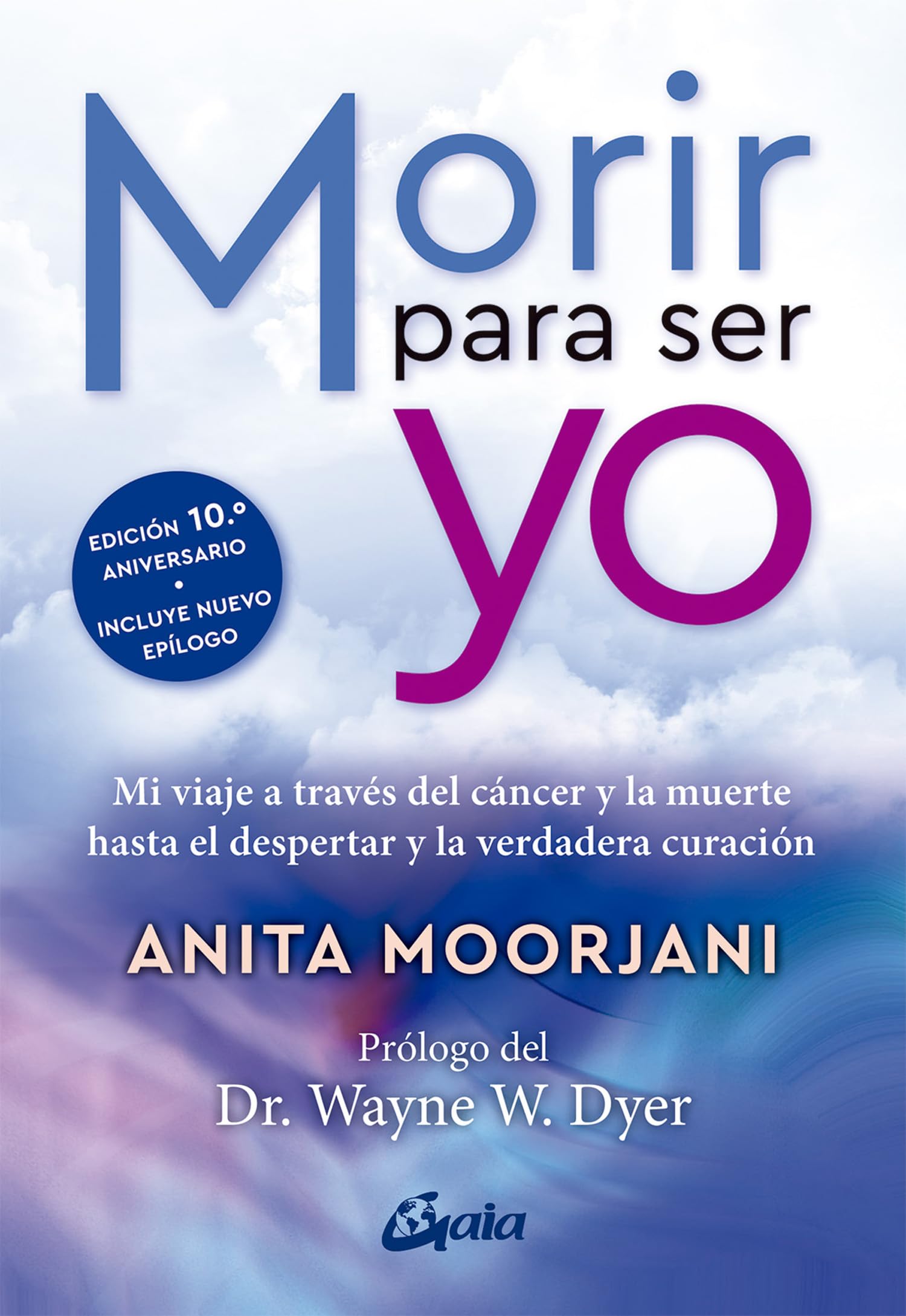 Morir para ser yo: Mi viaje a través del cáncer y la muerte hasta el despertar y la verdadera curación (Advaita)