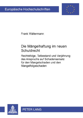 Die Mängelhaftung im neuen Schuldrecht: Rechtsfolge, Tatbestand und Verjährung des Anspruchs auf Schadensersatz für den Mangelschaden und den ... / Publications Universitaires Européennes)