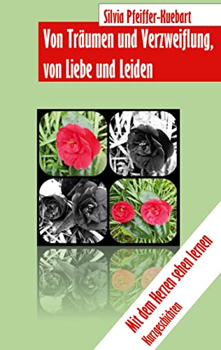 Von Träumen und Verzweiflung, von Liebe und Leiden: Mit dem Herzen sehen lernen - Kurzgeschichten