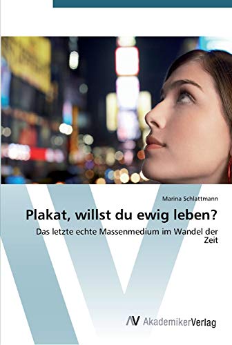 Plakat, willst du ewig leben?: Das letzte echte Massenmedium im Wandel der Zeit