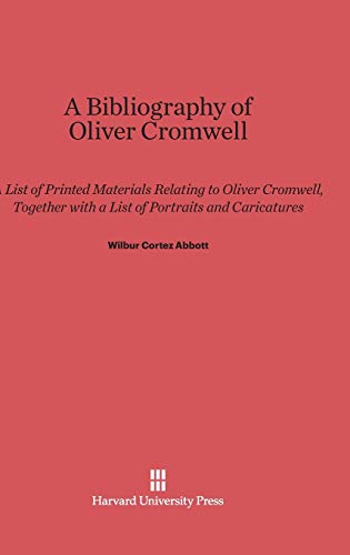 A Bibliography of Oliver Cromwell: A List of Printed Materials Relating to Oliver Cromwell, Together with a List of Portraits and Caricatures