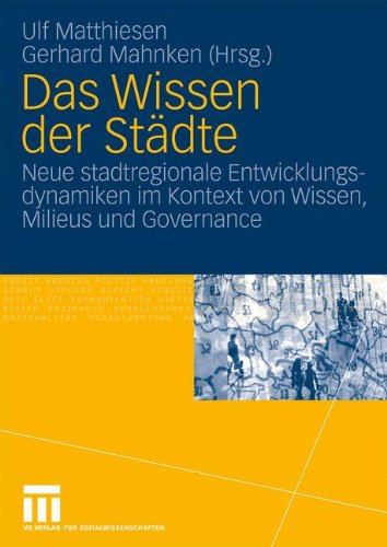 Das Wissen Der Städte: Neue stadtregionale Entwicklungsdynamiken im Kontext von Wissen, Milieus und Governance (German Edition)