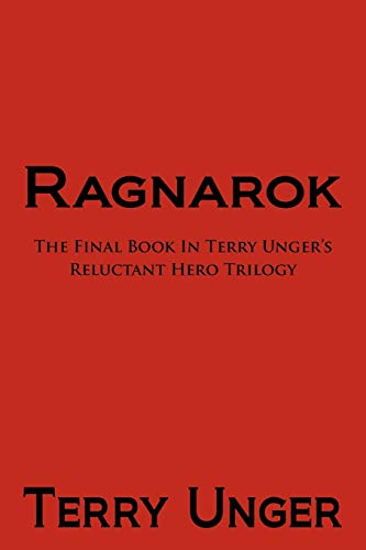 Ragnarok: The Final Book in Terry Unger's Reluctant Hero Trilogy